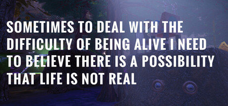 Sometimes to Deal with the Difficulty of Being Alive, I Need to Believe There Is a Possibility That Life Is Not Real. card image